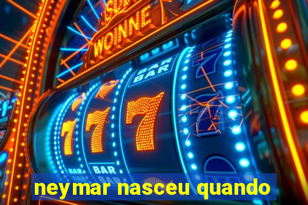 neymar nasceu quando